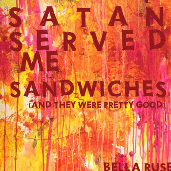 Bella Ruse - Satan Served Me Sandwiches